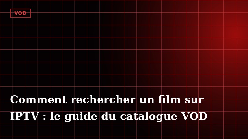 Comment rechercher un film sur IPTV : le guide du catalogue VOD